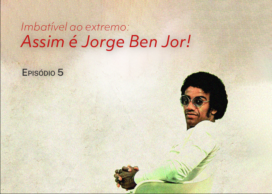 Jorge Benjor - Capítulo 5: "O império do rítmo"